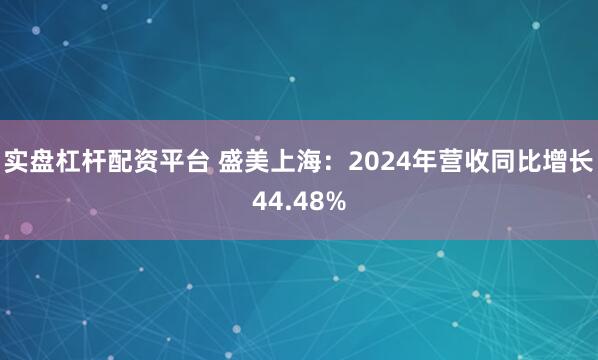 实盘杠杆配资平台 盛美上海：2024年营收同比增长44.48%