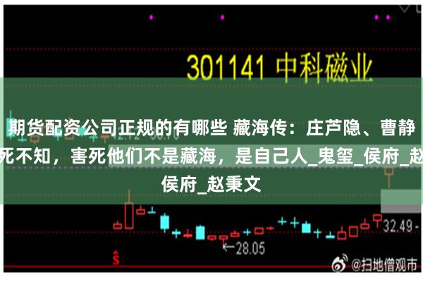 期货配资公司正规的有哪些 藏海传：庄芦隐、曹静贤到死不知，害死他们不是藏海，是自己人_鬼玺_侯府_赵秉文